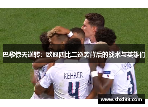 巴黎惊天逆转：欧冠四比二逆袭背后的战术与英雄们
